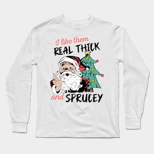 I Like Them Real Thick Sprucey Long Sleeve T-Shirt